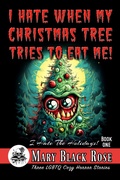 Cover: I Hate When My Christmas Tree Tries To Eat Me! (I Hate The Holidays!, #1) - Black Rose Media Arts