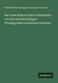 Cover: Der arme Heinrich Herrn Hartmanns von Aue und zwei j&uuml;ngere Prosalegenden verwandten Inhaltes - Antigonos Verlag