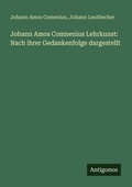 Cover: Johann Amos Comnenius Lehrkunst: Nach ihrer Gedankenfolge dargestellt - Antigonos Verlag