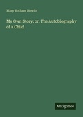 Cover: My Own Story; or, The Autobiography of a Child - Antigonos Verlag