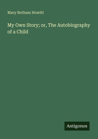 Enlarge image Cover: My Own Story; or, The Autobiography of a Child - Antigonos Verlag