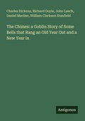 Cover: The Chimes: a Goblin Story of Some Bells that Rang an Old Year Out and a New Year in - Antigonos Verlag