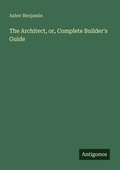 Cover: The Architect, or, Complete Builder's Guide - Antigonos Verlag