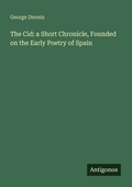 Cover: The Cid: a Short Chronicle, Founded on the Early Poetry of Spain - Antigonos Verlag