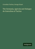 Cover: The Germania, Agricola and Dialogus de Oratoribus of Tacitus - Antigonos Verlag