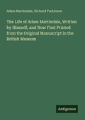 Cover: The Life of Adam Martindale, Written by Himself, and Now First Printed from the Original Manuscript in the British Museum - Antigonos Verlag