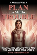 Cover: A Woman with a Plan, A Man in Trouble: Rachel, the Second Wife and the Voice that still Weeps - Love