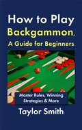 Cover: How to Play Backgammon, a Guide for Beginners: Master Rules, Winning Strategies & More - Taylor Smith