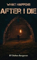 Cover: What Happens After I Die - Dalton Bergeron
