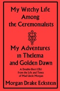 Cover: My Witchy Life Among the Ceremonialists: My Adventures in Thelema and Golden Dawn (Life and Times of Mad Uncle Morgan, #2) - Morgan Drake Eckstein