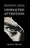 Cover: Unwanted Attention (Redeemable Series, #2) - Annetta Lincoln