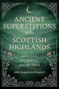 Cover: Ancient Superstitions of the Scottish Highlands: Fairy Lore, Divination, and the Devil - Read Books Ltd.