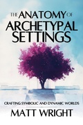 Cover: The Anatomy of Archetypal Settings: Crafting Symbolic and Dynamic Worlds (Anatomy of Settings, #2) - Matt Wright Author