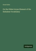 Cover: On the Oldest Aryan Element of the Sinhalese Vocabulary - Antigonos Verlag