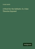 Cover: A Word for the Sabbath. Or, False Theories Exposed - Antigonos Verlag