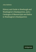 Cover: History and Guide to Newburgh and Washington's Headquarters, and a Catalogue of Manuscripts and Relics in Washington's Headquarters - Antigonos Verlag