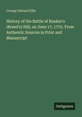 Cover: History of the Battle of Bunker's (Breed's) Hill, on June 17, 1775. From Authentic Sources in Print and Manuscript - Antigonos Verlag