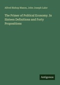 Cover: The Primer of Political Economy. In Sixteen Definitions and Forty Propositions - Antigonos Verlag