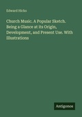 Cover: Church Music. A Popular Sketch. Being a Glance at its Origin, Development, and Present Use. With Illustrations - Antigonos Verlag