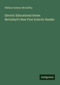 Cover: Electric Educational Series McGufeyf's New First Eclectic Reader - Antigonos Verlag