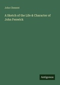 Cover: A Sketch of the Life & Character of John Fenwick - Antigonos Verlag