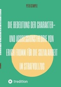 Cover: Die Bedeutung der Charakter- und Aggressionstheorie von Erich Fromm f&uuml;r die Sozialarbeit im Strafvollzug - Peter Stimpfle