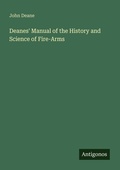 Cover: Deanes' Manual of the History and Science of Fire-Arms - Antigonos Verlag