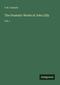 Enlarge image Cover: The Dramatic Works of John Lilly - Antigonos Verlag