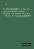 Cover: The Boke of Duke Huon of Burdeux, Done Into English by Sir John Bourchier, Lord Berners, and Printed by Wynkyn de Worde about 1534 A.D. - Antigonos Verlag