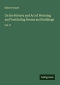 Cover: On the History and Art of Warming and Ventilating Rooms and Buildings - Antigonos Verlag