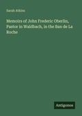 Cover: Memoirs of John Frederic Oberlin, Pastor in Waldbach, in the Ban de La Roche - Antigonos Verlag