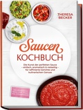 Cover: Saucen Kochbuch: Die Kunst der perfekten Sauce - einfach, aromatisch & vielseitig - inkl. Grundsaucen, Rahm-, Grill-, Pasta-, Asia- & Dessertsaucen - f&uuml;r raffinierte Gerichte und kulinarischen Genuss - ONIX Media