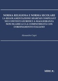 Cover: Norma religiosa e norma secolare. La regolamentazione Shari'ah compliant nei contesti giuridici a maggioranza non islamica e la compatibilit&agrave; con l'ordinamento italiano - Ledizioni