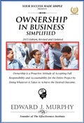 Cover: Ownership in Business Simplified: Ownership Is a Proactive Attitude of Accepting Full Responsibility and Accountability for the Entire Project by Doing Whatever It Takes to Achieve the Desired Outcome (Best Practices Simplified, #30) - Edward J. Murphy