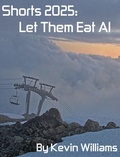 Cover: Shorts 2025: Let Them Eat AI (shorts!, #16) - Kevin Williams