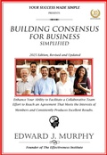 Cover: Building Consensus for Business Simplified: Enhance Your Ability to Facilitate a Collaborative Team Effort to Reach an Agreement That Meets the Interests of Members and Consistently Produces Excellent (Business Skills Simplified, #20) - Edward J. Murphy