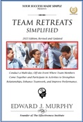 Cover: Team Retreats Simplified: Conduct a Multi-Day, off-Site Event Where Team Members Come Together and Participate in Activities to Strengthen Relationships, Enhance Teamwork, and Improve Performance. (Best Practices Simplified, #23) - Edward J. Murphy