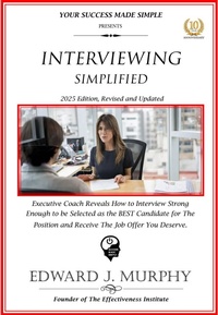 Enlarge image Cover: Interviewing Simplified: Executive Coach Reveals How to Interview Strong Enough to Be Selected as the Best Candidate for the Position and Receive the Job Offer You Deserve. (Managing Your Career Made Simple, #34) - Edward J. Murphy