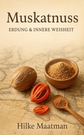 Cover: Muskatnuss - Erdung & Innere Weisheit (Gesunde Ern&auml;hrung & Kr&auml;uter - K&ouml;rper & Seele von Hilke Maatman, #1) - Hilke Maatman