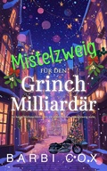 Cover: Mistelzweig fu&uml;r den Grinch-Milliarda&uml;r - Ein Grinch zum Verlieben - Barbi Cox