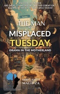 Cover: The Man Who Misplaced Tuesday: Drama in the Motherland (The Untold Sories of The Motherland, #1) - Mbiganyi Malidza