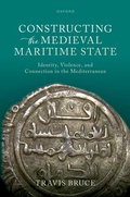 Cover: Constructing the Medieval Maritime State - Oxford University Press