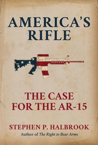 Enlarge image Cover: America's Rifle: The Case for the AR-15 - Post Hill Press