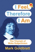 Cover: I Feel, Therefore I Am: The Triumph of Woke Subjectivism - Post Hill Press