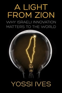 Enlarge image Cover: A Light From Zion: Why Israeli Innovation Matters to the World - Post Hill Press