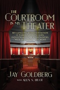 Cover: The Courtroom Is My Theater: My Lifelong Representation of Famous Politicians, Industrialists, Entertainers, "Men of Honor," and More - Post Hill Press