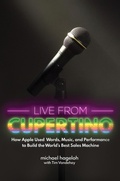 Cover: Live from Cupertino: How Apple Used Words, Music, and Performance to Build the World's Best Sales Machine - Post Hill Press