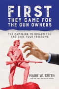 Cover: First They Came for the Gun Owners: The Campaign to Disarm You and Take Your Freedoms - Post Hill Press