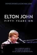 Cover: Elton John: Fifty Years On: The Complete Guide to the Musical Genius of Elton John and Bernie Taupin - Post Hill Press