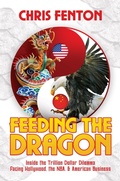 Cover: Feeding the Dragon: Inside the Trillion Dollar Dilemma Facing Hollywood, the NBA, & American Business - Post Hill Press